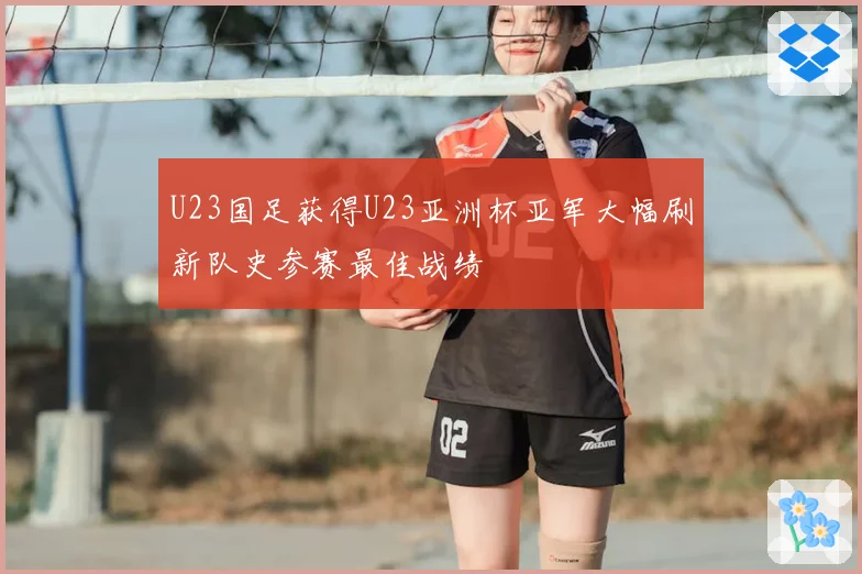 U23国足获得U23亚洲杯亚军大幅刷新队史参赛最佳战绩